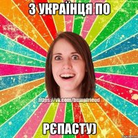 з українця по РЄПАСТУ)