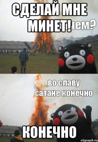 Сделай мне минет! конечно