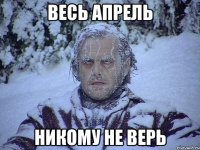 весь апрель никому не верь