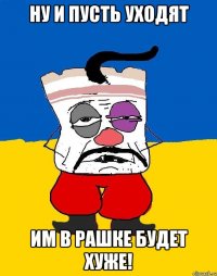 Ну и пусть уходят Им в Рашке будет хуже!