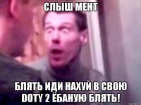 слыш мент БЛЯТЬ ИДИ НАХУЙ В СВОЮ DOTY 2 ЁБАНУЮ БЛЯТЬ!