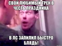 Свой любимый трек в честь праздника в лс запилил быстро блядь!