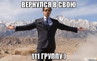 вернулся в свою 111 группу )