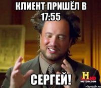 Клиент пришёл в 17:55 Сергей!