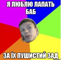 я люблю лапать баб за їх пушистий зад