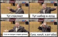 Тут стреляют Тут набор в лспд А кто за городом следить должен Сука, нахуй, в рот ебал