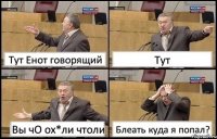 Тут Енот говорящий Тут Вы чО ох*ли чтоли Блеать куда я попал?