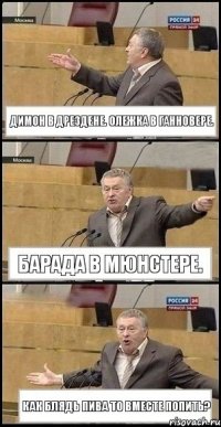 Димон в дрездене. Олежка в ганновере. Барада в мюнстере. Как блядь пива то вместе попить?