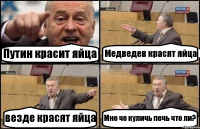 Путин красит яйца Медведев красят яйца везде красят яйца Мне че куличь печь что ли?