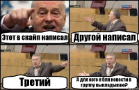 Этот в скайп написал Другой написал Третий А для кого я бля новости в группу выкладываю?