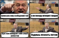 написала ему сообщений том а он походу игнорит гандон щас как накидает себе злых репостов будишь плакать потом