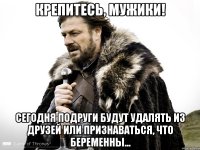 Крепитесь, мужики! Сегодня подруги будут удалять из друзей или признаваться, что беременны...