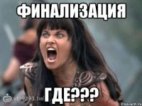 ФИНАЛИЗАЦИЯ ГДЕ???