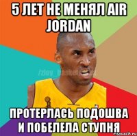 5 лет не менял Air Jordan Протерлась подошва и побелела ступня