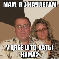 мам, я з начлегам у цябе што, хаты няма?