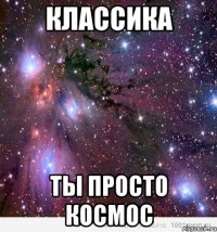 классика ты просто космос