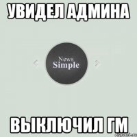 Увидел админа Выключил ГМ