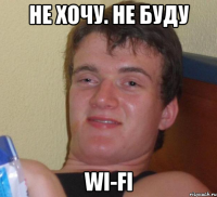 НЕ ХОЧУ. НЕ БУДУ WI-FI