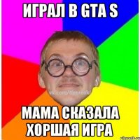 играл в GTA S МАМА СКАЗАЛА ХОРШАЯ ИГРА