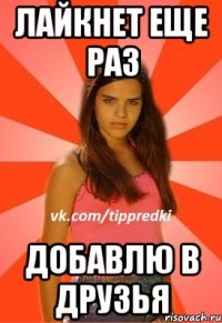лайкнет еще раз добавлю в друзья