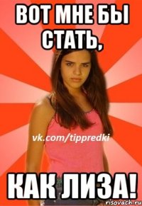 Вот мне бы стать, Как Лиза!