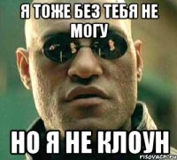 Я тоже без тебя не могу Но я не клоун