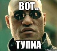 Вот.. тупиа