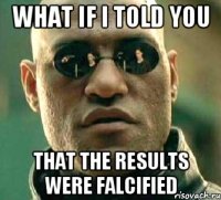 What if I told you that the results were falcified