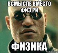 всмысле вместо физ.ри физика