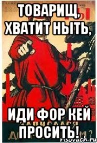 товарищ, хватит ныть, иди фор кей просить!