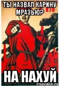 Ты назвал карину мразью? На нахуй