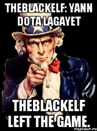 TheBlackElf: Yann dota lagayet TheBlackElf left the game.