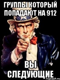 ГРУППЫ КОТОРЫЙ ПОПАДАЮТ НА 912 ВЫ СЛЕДУЮЩИЕ