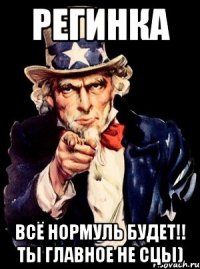 Регинка Всё нормуль будет!! Ты главное не сцы)