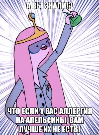 А вы знали!? Что если у вас аллергия на апельсины, вам лучше их не есть!