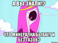 А вы знали!? Что минералка бывает и без газов?