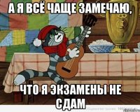 А я всё чаще замечаю, что я экзамены не сдам