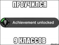 ПРОУЧИЛСЯ 9 КЛАССОВ