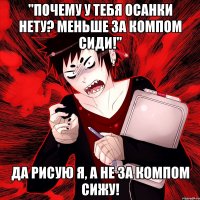 "Почему у тебя осанки нету? Меньше за компом сиди!" ДА РИСУЮ Я, А НЕ ЗА КОМПОМ СИЖУ!