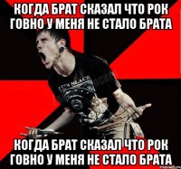 Когда брат сказал что рок говно у меня не стало брата Когда брат сказал что рок говно у меня не стало брата