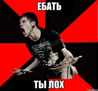 Ебать ты лох