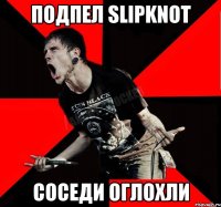 Подпел Slipknot Соседи оглохли