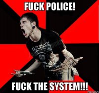 FUCK POLICE! FUCK THE SYSTEM!!!