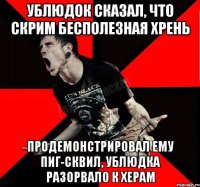 ублюдок сказал, что скрим бесполезная хрень продемонстрировал ему пиг-сквил, ублюдка разорвало к херам