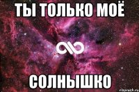 ты только моё солнышко