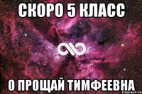 Скоро 5 класс о прощай Тимфеевна