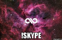  !SKYPE