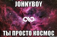 Johnyboy Ты просто космос