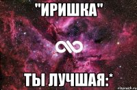 "Иришка" Ты лучшая:*