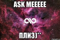 Ask Meeeee Плиз)**